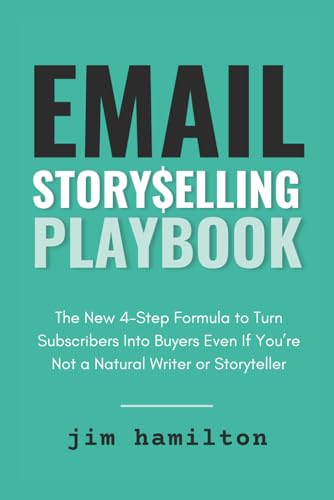 Email Storyselling Playbook: The New 4-Step Formula to Turn Subscribers Into Buyers Even If You're Not a Natural Writer or Storyteller (Newsletter Freedom)