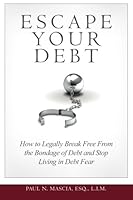 Escape Your Debt: How to Stop Living in Debt Fear and Legally Break Free from the Bondage of Debt 1477539417 Book Cover