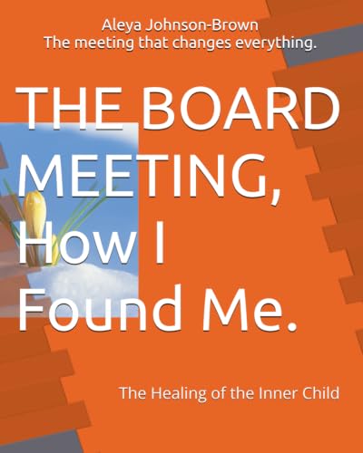 THE BOARD MEETING How I Found Me: The Healing of the Inner Child