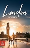  Reiseführer London mit Kindern: Spannende Reiseziele, Unterkünfte, Restaurants & Abenteuer für eine unvergessliche Familien-Reise