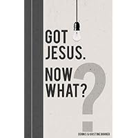 Got Jesus. Now What?
