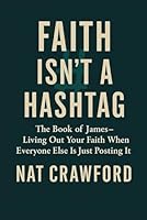 Faith Isn’t a Hashtag: The Book of James - Faith Isn’t a Hashtag: Living Out Your Faith When Everyone Else Is Just Posting It B0F695HC7X Book Cover