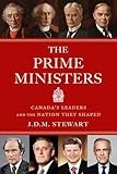 The Prime Ministers: Canada's Leaders and the Nation They Shaped