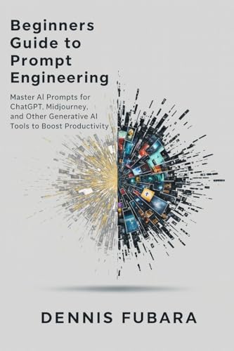 Beginners Guide to Prompt Engineering: Master AI Prompts for ChatGPT, Midjourney, and Other Generative AI Tools to Boost Productivity