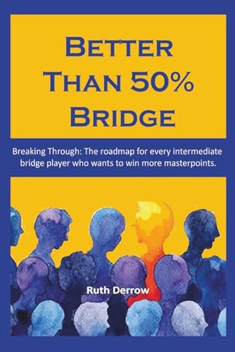 Better Than 50% Bridge: Breaking Through: The roadmap for every intermediate bridge player who wants to win more masterpoints