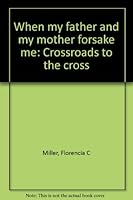When My Father and My Mother Forsake Me crossroads to the Cross SIGNED B0006R5LTC Book Cover