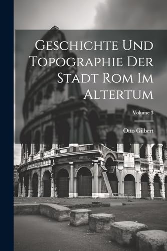 Geschichte Und Topographie Der Stadt Rom Im Altertum; Volume 3 (German Edition)
