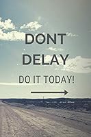 DON'T DELAY !!! DO IT TODAY!!!: Motivational Notebook, Journal, Diary (110 pages, Blank, 6 x 9) (Daily Notebook / Daily Planner / Daily Motivation) 1670284441 Book Cover