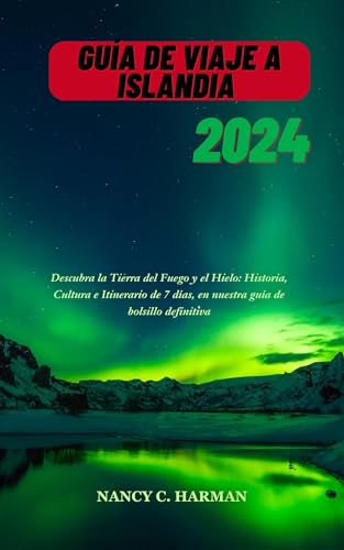 GUÍA DE VIAJE A ISLANDIA 2024: Descubra la Tierra del Fuego y el Hielo: Historia, Cultura e Itinerario de 7 días, en nuestra guía de bolsillo definitiva