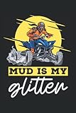 quads atv 4x4  Mud Is My Glitter - Atv All Terrain Vehicle Quad Bike Quads Notebook: Dotted Lined Quad Bike Journal