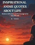 INSPIRATIONAL ANIME QUOTES ABOUT LIFE: Wisdom, Reflection, and the Courage to Act — Volume One