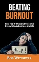 Beating Burnout: How Top 10 Thinkers Overcome Overwhelm in Business and Life 0984804080 Book Cover