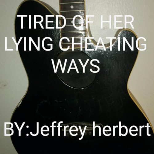 TIRED OF HER LYING,CHEATING WAYS