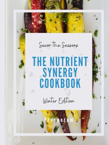Savor the Seasons: The Nutrient Synergy Cookbook - Winter Edition