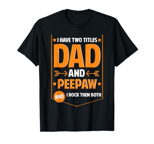 I Have Two Titles Dad And Peepaw Gifts Peepaw Fathers Day T-Shirt