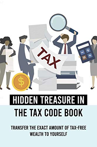 Amazon Hidden Treasure In The Tax Code Book Transfer The Exact Amount Of Tax Free Wealth To Yourself Taxes In Retirement English Edition Kindle Edition By Haken Carol Small Business