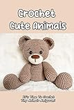  Crochet Cute Animals: It\'s Time To Crochet Tiny Animals Amigurumi: Crochet Animal Amigurumi Tips & Patterns (English Edition)