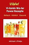 ViWa! VitaminWasser Power Rezepte: Einfach - Köstlich - Gesund (German Edition)