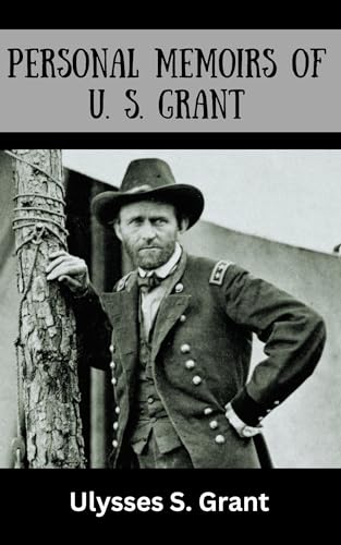 Personal Memoirs of U. S. Grant: 1885 Edition Complete (Annotated)