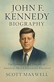 JOHN F. KENNEDY BIOGRAPHY: The Triumphs and Tragedy of America’s Most Charismatic President (English Edition) - SCOTT MAXWELL 