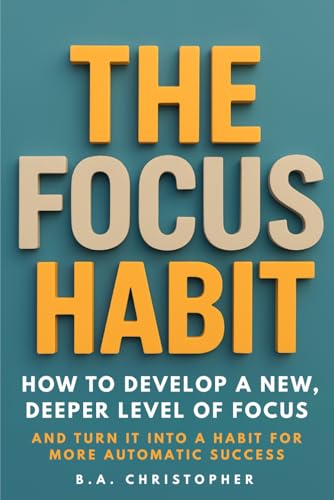 The Focus Habit: How to Develop a New, Deeper Level