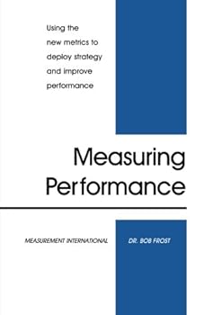 Paperback Measuring Performance: Using the New Metrics to Deploy Strategy and Improve Performance Book
