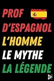  Prof d\'Espagnol L\'Homme le Mythe la Légende: Carnet de notes pour Prof d\'Espagnol / idée Cadeau Personnalisé Professeur d\'Espagnol, Amis, Collègues, Homme ( Fin d\'Année, Anniversaire, Noël )