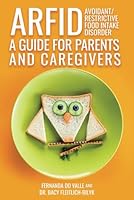 ARFID - Avoidant/Restrictive Food Intake Disorder - A Guide for Parents and Caregivers 1949868907 Book Cover