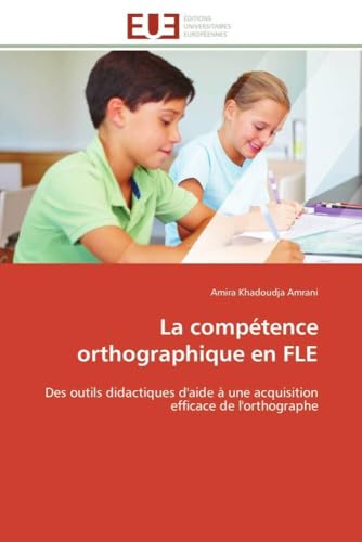 La compétence orthographique en FLE: Des outils didactiques d'aide à une acquisition efficace de l'orthographe (Omn.Univ.Europ.) (French Edition)