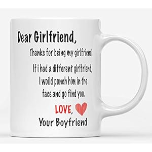 Dear Girlfriend, Thanks for being my girlfriend Funny Coffee Mug gifts for Coffee lover girlfriend From Boyfriend