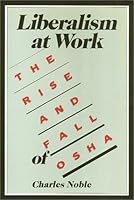 Liberalism at Work: The Rise and Fall of OSHA 0877224218 Book Cover