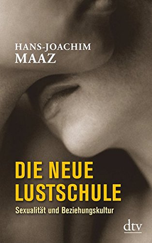 Die neue Lustschule: Sexualität und Beziehungskultur Die neue Lustschule: Sexualität und Beziehungskultur