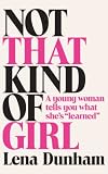 Not That Kind Of Girl. A Young Woman Tells You What She’s Learned