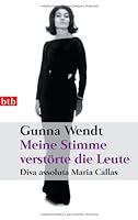 Meine Stimme verstörte die Leute. Diva assoluta Maria Callas 3442737877 Book Cover