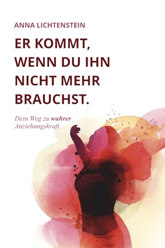 Er kommt, wenn du ihn nicht mehr brauchst: Dein Weg zu wahrer Anziehungskraft