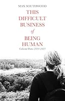 This Difficult Business of Being Human: Collected Poems 2020-2023 1999030176 Book Cover