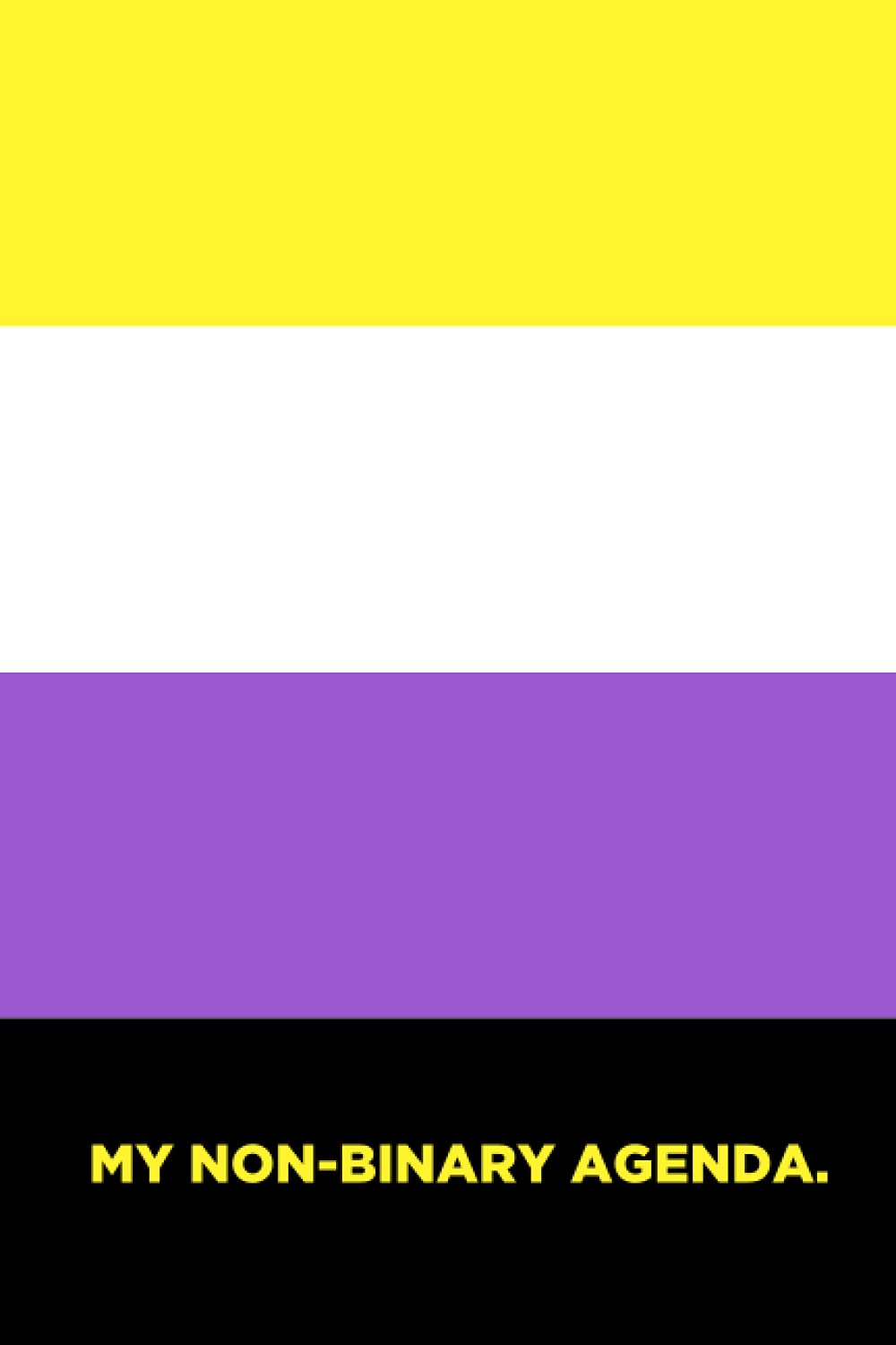 My Non-Binary Agenda: Blank Non Binary Enby Pride Flag Agenda, Journal, Notebook, for NB NonBinary identity Pride,120 Pages, 6"x9" Soft Cover, Matte Finish
