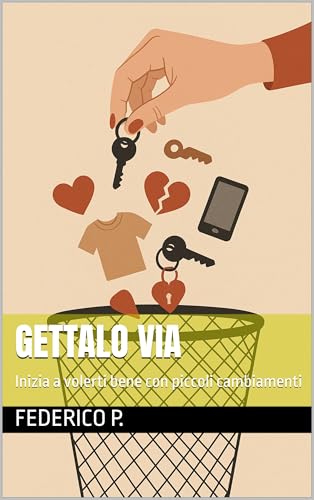 GETTALO VIA: Inizia a volerti bene con piccoli cambiamenti (Italian Edition)