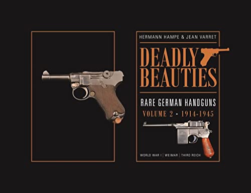 Deadly Beauties--Rare German Handguns, Vol. 2, 1914-1945: World War I • Weimar • Third Reich (Deadly Beauties, 2)