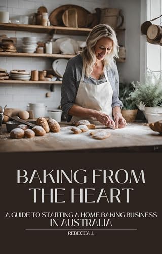 Baking from the Heart: A Guide to Starting a Home Baking Business in Australia