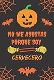  NO ME ASUSTAS PORQUE SOY CERVECERO: CUADERNO DE HALLOWEEN. CUADERNILLO DE NOTAS, LIBRETA DE APUNTES, DIARIO PERSONAL O AGENDA PARA AMANTES DE LA CERVEZA. REGALO DE CUMPLEAÑOS.