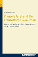 Francois Furet Und Die Franzosische Revolution: Monarchie, Aristokratie Und Demokratie Im 19. Jahrhundert 3170222317 Book Cover