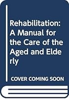 Rehabilitation: A Manual for the Care of the Aged and Elderly 0397541953 Book Cover