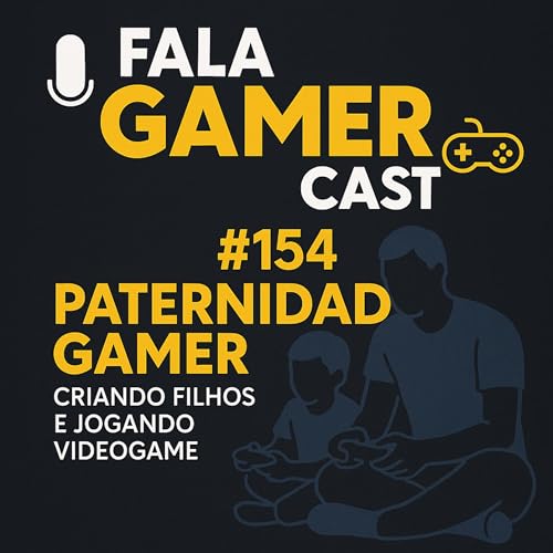 Fala Gamer Cast#154 Paternidade Gamer Criando Filhos e Jogando Videogame