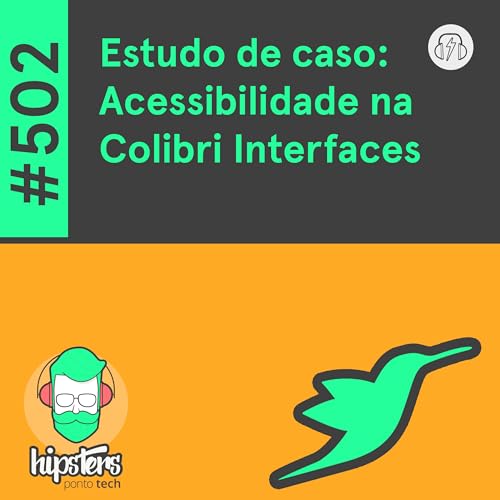 Estudo de Caso: Acessibilidade na Colibri Interfaces &ndash; Hipsters Ponto Tech #502