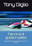 Tecnica di guida in pista: Manuale tecnico per principianti - Auto GT e Formula