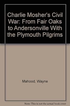 Hardcover Charlie Mosher's Civil War: From Fair Oaks to Andersonville With the Plymouth Pilgrims Book