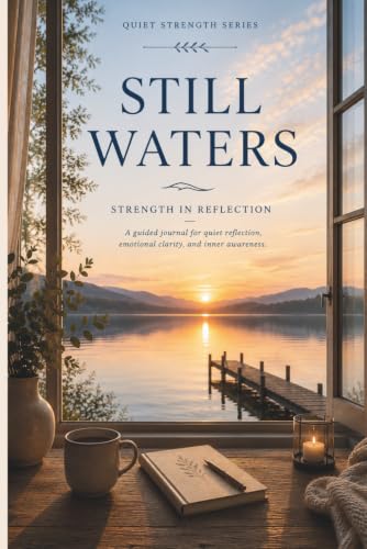 Still Waters: Strength in Reflection: A guided journal for quiet reflection, emotional clarity and inner awareness