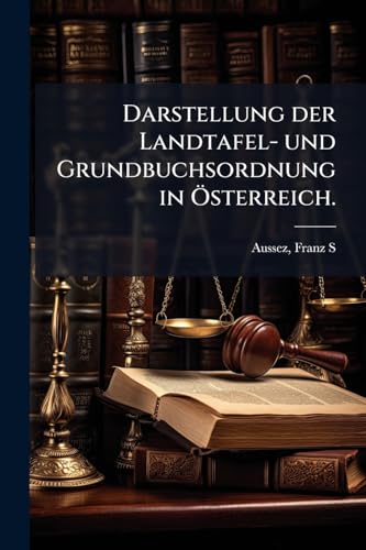 Darstellung der Landtafel- und Grundbuchsordnung in Ã-sterreich.