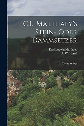 C.L. Matthaey's Stein- oder Dammsetzer: Zweite Auflage (German Edition)